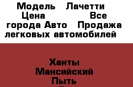  › Модель ­ Лачетти › Цена ­ 100 000 - Все города Авто » Продажа легковых автомобилей   . Ханты-Мансийский,Пыть-Ях г.